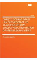 Christ's Coming Again: An Exposition of His Teachings on That Subject and a Refutation of Premillennial Views