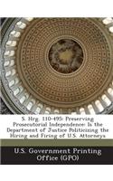 S. Hrg. 110-495: Preserving Prosecutorial Independence: Is the Department of Justice Politicizing the Hiring and Firing of U.S. Attorne