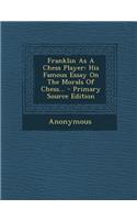 Franklin as a Chess Player: His Famous Essay on the Morals of Chess... - Primary Source Edition