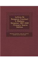 Lettres de Benjamin Constant a Madame Recamier 1807-1830 - Primary Source Edition