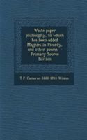 Waste Paper Philosophy, to Which Has Been Added Magpies in Picardy, and Other Poems
