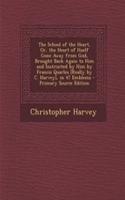 The School of the Heart, Or, the Heart of Itself Gone Away from God, Brought Back Again to Him and Instructed by Him by Francis Quarles [Really by C. Harvey], in 47 Emblems