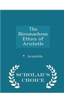 The Nicomachean Ethics of Aristotle - Scholar's Choice Edition
