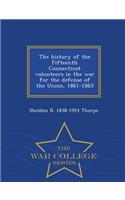 History of the Fifteenth Connecticut Volunteers in the War for the Defense of the Union, 1861-1865 - War College Series