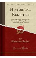 Historical Register, Vol. 1: Notes and Queries, Historical and Genealogical, Relating to Interior Pennsylvania, for the Year 1883 (Classic Reprint): Notes and Queries, Historical and Genealogical, Relating to Interior Pennsylvania, for the Year 1883 (Classic Reprint)