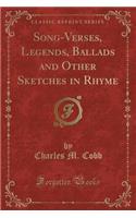 Song-Verses, Legends, Ballads and Other Sketches in Rhyme (Classic Reprint)
