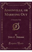 Adsonville, or Marrying Out: A Narrative Tale (Classic Reprint)