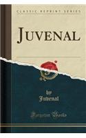 Juvenal (Classic Reprint)