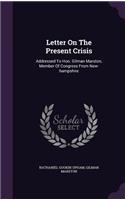 Letter on the Present Crisis: Addressed to Hon. Gilman Marston, Member of Congress from New-Hampshire