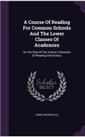 A Course Of Reading For Common Schools And The Lower Classes Of Academies: (English)