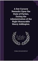 few Cursory Remarks Upon the State of Parties, During the Administration of the Right Honourable Henry Addington.