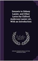 Sonnets to Sidney Lanier, and Other Lyrics by Clifford Anderson Lanier; Ed., with an Introduction