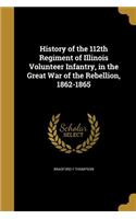 History of the 112th Regiment of Illinois Volunteer Infantry, in the Great War of the Rebellion, 1862-1865