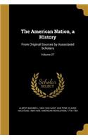 The American Nation, a History: From Original Sources by Associated Scholars; Volume 27