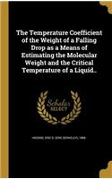 The Temperature Coefficient of the Weight of a Falling Drop as a Means of Estimating the Molecular Weight and the Critical Temperature of a Liquid..