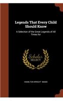 Legends That Every Child Should Know: A Selection of the Great Legends of All Times for