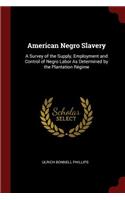 American Negro Slavery: A Survey of the Supply, Employment and Control of Negro Labor as Determined by the Plantation Régime