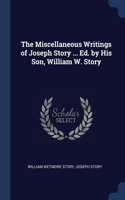 The Miscellaneous Writings of Joseph Story ... Ed. by His Son, William W. Story
