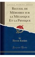 Recueil de Mï¿½moires Sur La Mï¿½canique Et La Physique (Classic Reprint)