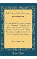 Relacion del Restablecimiento de la Sagrada Compaï¿½ï¿½a de Jesus En El Reyno de Nueva Espaï¿½a, Y de la Entrega ï¿½ Sus Religiosos del Real Seminario de San Ildefonso de Mï¿½xico (Classic Reprint)