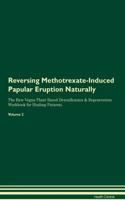 Reversing Methotrexate-Induced Papular Eruption Naturally the Raw Vegan Plant-Based Detoxification & Regeneration Workbook for Healing Patients. Volume 2