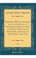 MÃ©morial RÃ©volutionnaire de la Convention, Ou Histoire Des RÃ©volutions de France, Depuis Le 20 Septembre 1792 Jusqu'au 26 Octobre 1795, V. St., Vol. 1 (Classic Reprint)