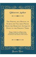 The Phenix, or a Revival of Scarce and Valuable Pieces from the Remotest Antiquity Down to the Present Times: Being a Collection of Manuscripts and Printed Tracts, No Where to Be Found But in the Closets of the Curious (Classic Reprint)