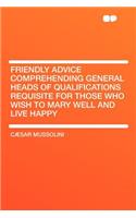 Friendly Advice Comprehending General Heads of Qualifications Requisite for Those Who Wish to Mary Well and Live Happy: (English)