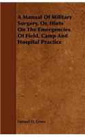 Manual of Military Surgery, Or, Hints on the Emergencies of Field, Camp and Hospital Practice