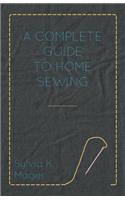 Complete Guide to Home Sewing