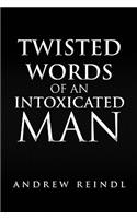 Twisted Words of an Intoxicated Man: (English)