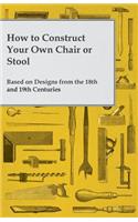 How to Construct Your Own Chair or Stool Based on Designs from the 18th and 19th Centuries
