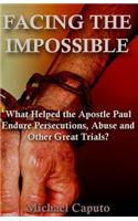 Facing the Impossible: What Helped the Apostle Paul Endure Persecutions, Abuse and Other Great Trials(English)