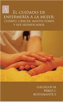 cuidado de enfermería a la mujer; cuerpo, cáncer, mastectomía y sus significados.