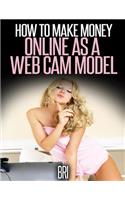 How to Make Money Online as a Webcam Model: (How to Make Money Online)