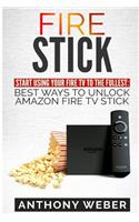 Fire Stick: Start Using Your Fire TV to the Fullest: Best Ways to Unlock Amazon Fire TV Stick (the 2017 Updated User Guide, Home Tv, Tips and Tricks, Digital Media, Streaming)