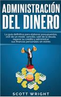 Administración del dinero: La guía definitiva para elaborar presupuestos, vivir de un modo sencillo, salir de la deuda, reparar su crédito y administrar sus finanzas personale