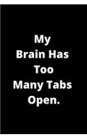 My Brain Has Too Many Tabs Open: 6x9 Lined 100 pages Funny Notebook, Ruled Unique Diary, Sarcastic Humor Journal, Gag Gift ... secret santa, christmas, appreciation gift