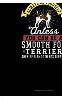 Always Be Yourself Unless You Can Be A Smooth Fox Terrier Then Be A Smooth Fox Terrier