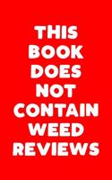 This Book Does Not Contain Weed Reviews: A Cannabis Logbook for Keeping Track of Different Strains, Their Effects, Symptoms Relieved and Ratings.