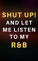 Shut Up! And Let Me Listen To My R&B