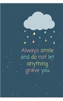 Always smile and do not let anything grieve you