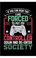If You Can Read This I Was Forced to Put My Controller Down And Re-Enter Society: Funny Gamers Gift Lined Notebook Journal Diary 6x9