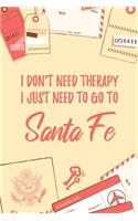 I Don't Need Therapy I Just Need To Go To Santa Fe: 6x9" Dot Bullet Travel Notebook/Journal Funny Gift Idea For Travellers, Explorers, Backpackers, Campers, Tourists, Holiday Memory Book