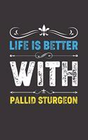 Life Is Better With Pallid Sturgeon: Funny Pallid Sturgeon Lovers Gifts Dot Grid Journal Notebook 6x9 120 Pages