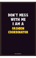 Don't Mess With Me, I Am A Fashion Coordinator: Career Motivational Quotes 6x9 120 Pages Blank Lined Notebook Journal
