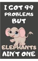 I Got 99 Problems But Elephants Ain't One: Elephant Gifts for Elephant Lovers - Blank Lined Notebooks, Journals, Planners and Diaries to Write In