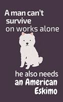 A man can't survive on works alone he also needs an American Eskimo: For American Eskimo Dog Fans