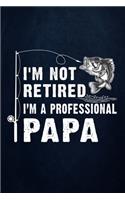 I'm Not Retired I'm A Professional Papa