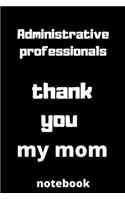 Administrative professionals thank you my mom notebook: Administrative professionals day gifts